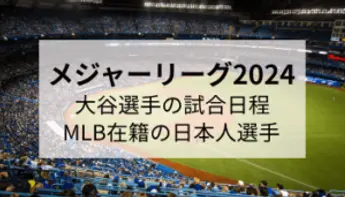メジャーリーグ2024｜大谷選手の試合日程・メジャーで活躍する日本人